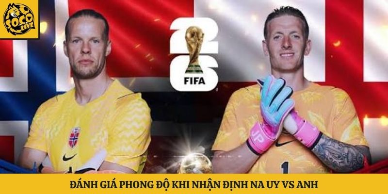 Đánh giá phong độ khi nhận định Na Uy vs Anh