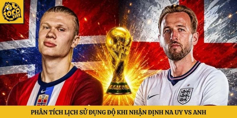 Phân tích lịch sử đụng độ khi nhận định Na Uy vs Anh