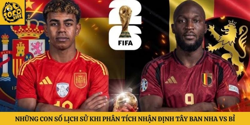 Những con số lịch sử khi phân tích nhận định Tây Ban Nha vs Bỉ